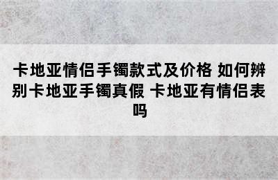 卡地亚情侣手镯款式及价格 如何辨别卡地亚手镯真假 卡地亚有情侣表吗